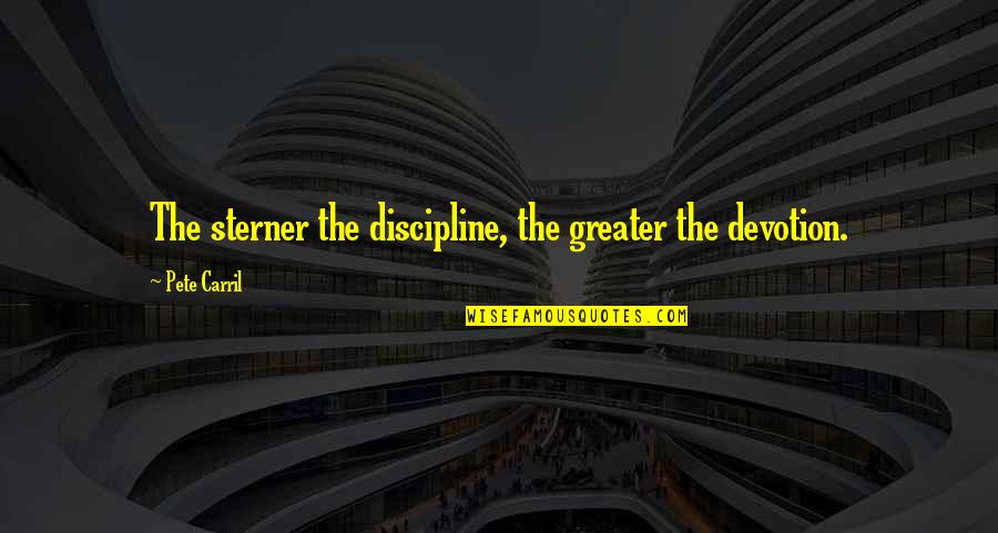 Marivaux Quotes By Pete Carril: The sterner the discipline, the greater the devotion.
