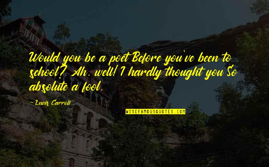 Mariveles Coal Fired Quotes By Lewis Carroll: Would you be a poet Before you've been Mariveles Coal Fired Quotes By Lewis Carroll: Would you be a poet Before you've been