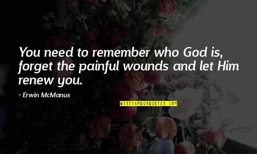Marivette Hinds Quotes By Erwin McManus: You need to remember who God is, forget