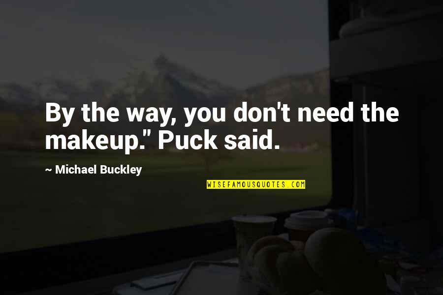 Mariyam Khalif Quotes By Michael Buckley: By the way, you don't need the makeup." Mariyam Khalif Quotes By Michael Buckley: By the way, you don't need the makeup."