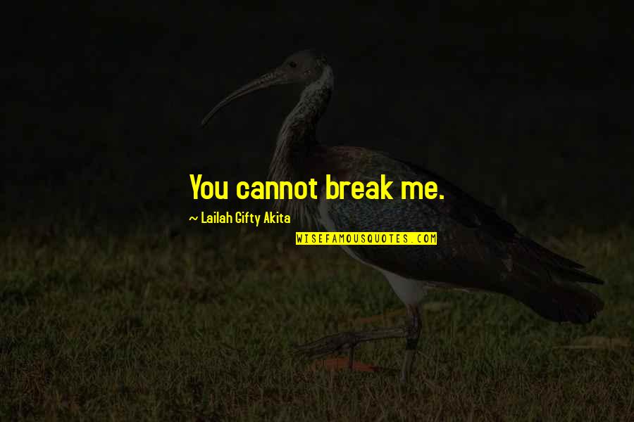 Mariyam Nafees Quotes By Lailah Gifty Akita: You cannot break me. Mariyam Nafees Quotes By Lailah Gifty Akita: You cannot break me.