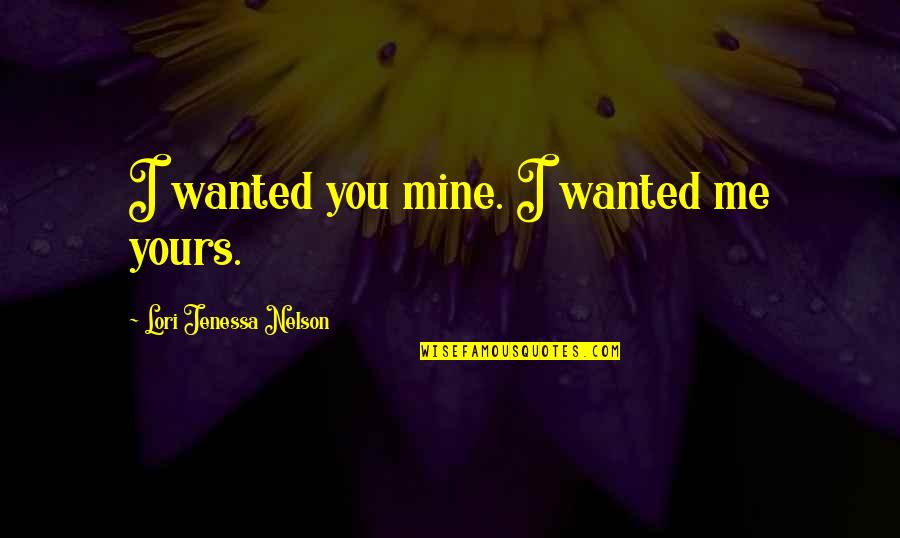 Mariyam Nafees Quotes By Lori Jenessa Nelson: I wanted you mine. I wanted me yours. Mariyam Nafees Quotes By Lori Jenessa Nelson: I wanted you mine. I wanted me yours.