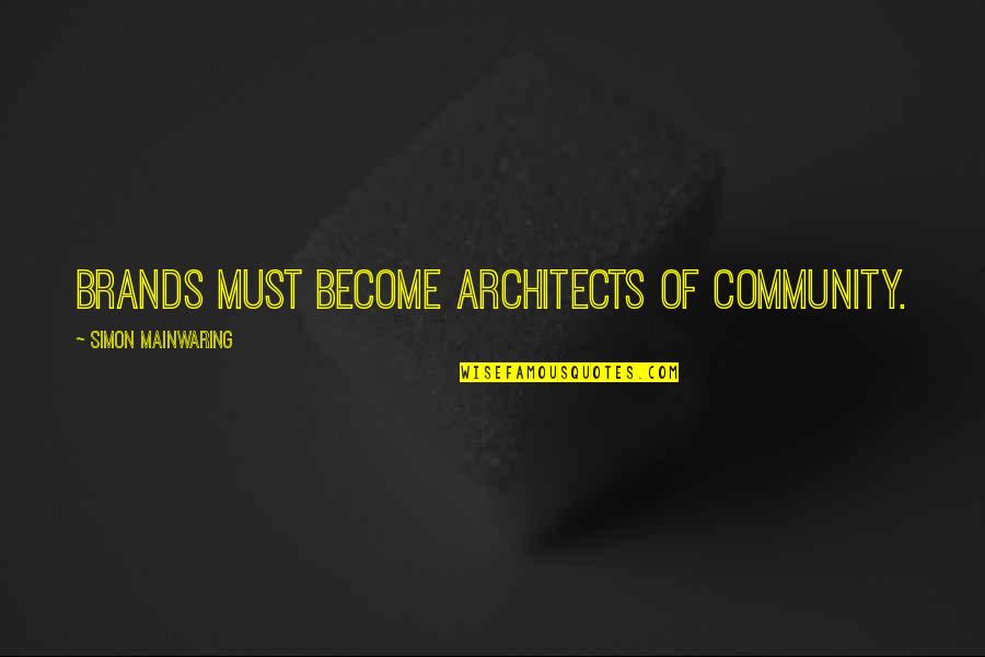 Mariyon Quotes By Simon Mainwaring: Brands must become architects of community.