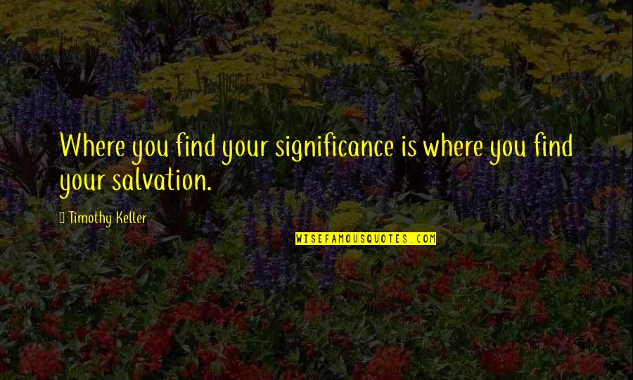 Mariyon Quotes By Timothy Keller: Where you find your significance is where you
