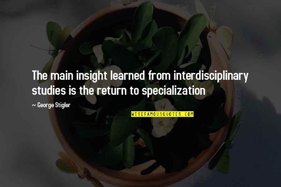 Mariza Melhor Quotes By George Stigler: The main insight learned from interdisciplinary studies is