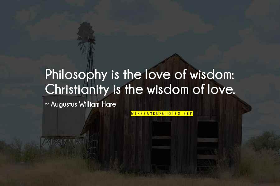 Marizabel Claros Quotes By Augustus William Hare: Philosophy is the love of wisdom: Christianity is