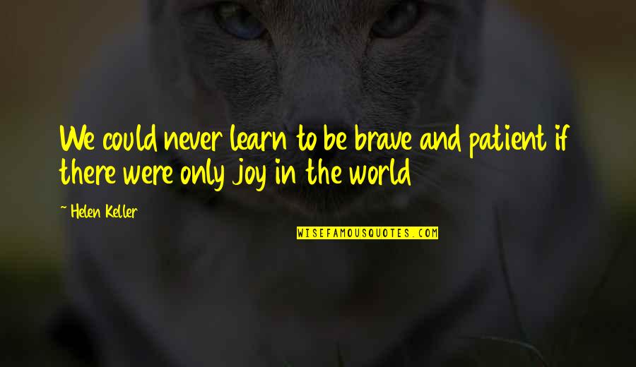 Marizona Baldwin Quotes By Helen Keller: We could never learn to be brave and