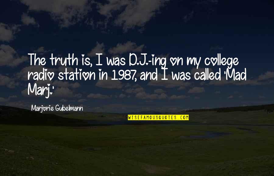 Marj Quotes By Marjorie Gubelmann: The truth is, I was D.J.-ing on my