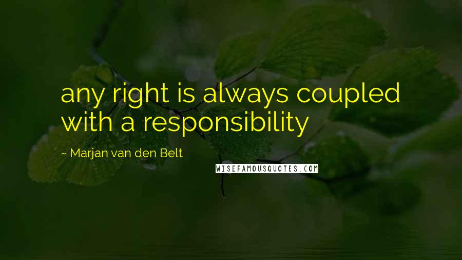 Marjan Van Den Belt quotes: any right is always coupled with a responsibility