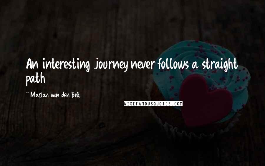 Marjan Van Den Belt quotes: An interesting journey never follows a straight path