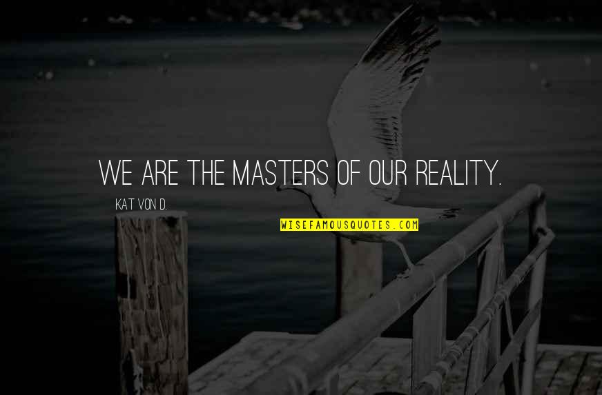 Marjanca Rcek Quotes By Kat Von D.: We are the masters of our reality.