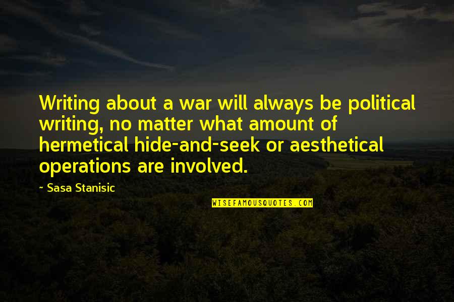 Marjanca Rcek Quotes By Sasa Stanisic: Writing about a war will always be political