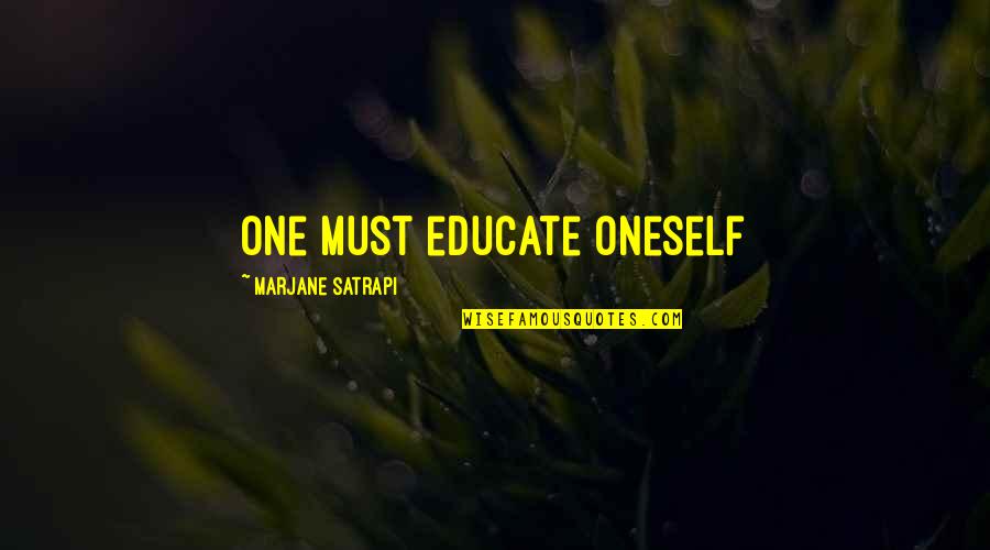 Marjane Quotes By Marjane Satrapi: One must educate oneself