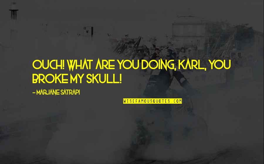 Marjane Quotes By Marjane Satrapi: Ouch! What are you doing, Karl, you broke