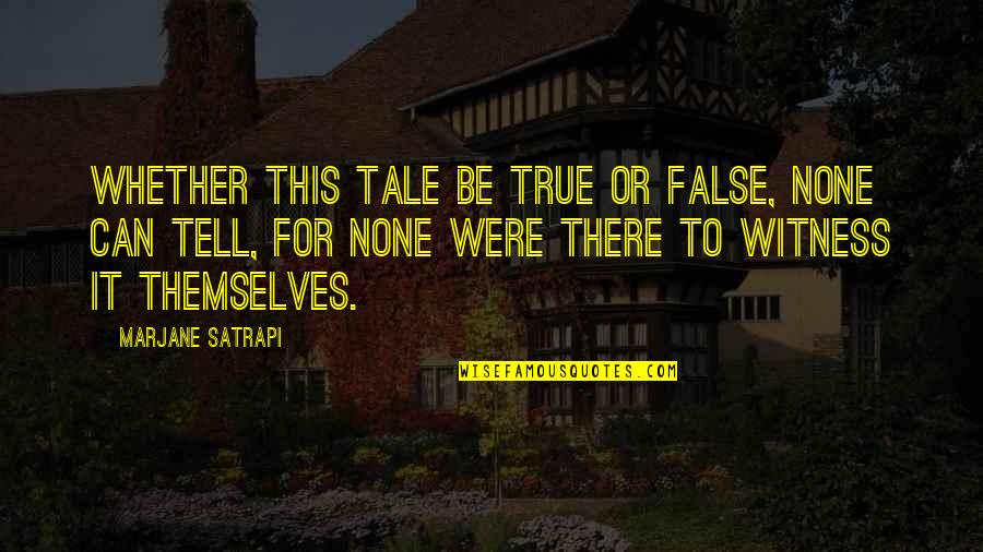 Marjane Quotes By Marjane Satrapi: Whether this tale be true or false, none