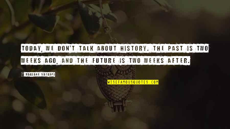 Marjane Quotes By Marjane Satrapi: Today, we don't talk about history. The past