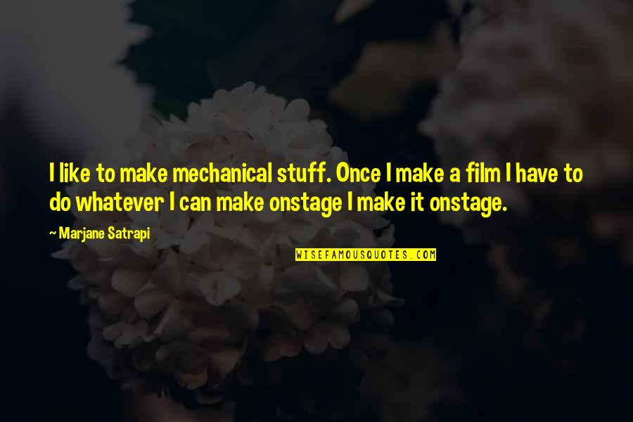 Marjane Quotes By Marjane Satrapi: I like to make mechanical stuff. Once I