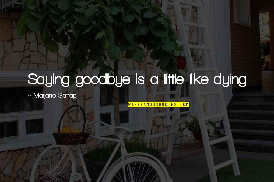 Marjane Quotes By Marjane Satrapi: Saying goodbye is a little like dying.
