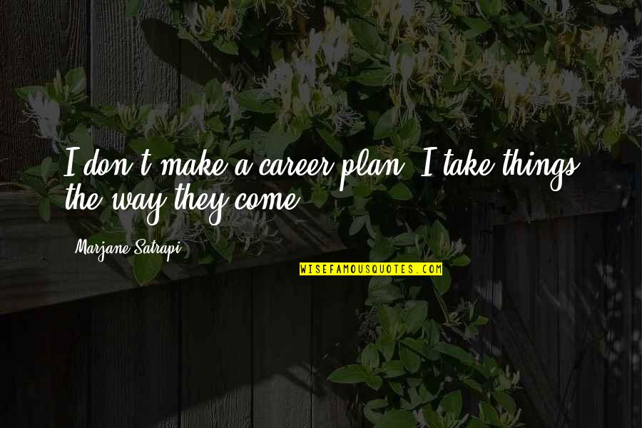 Marjane Quotes By Marjane Satrapi: I don't make a career plan. I take