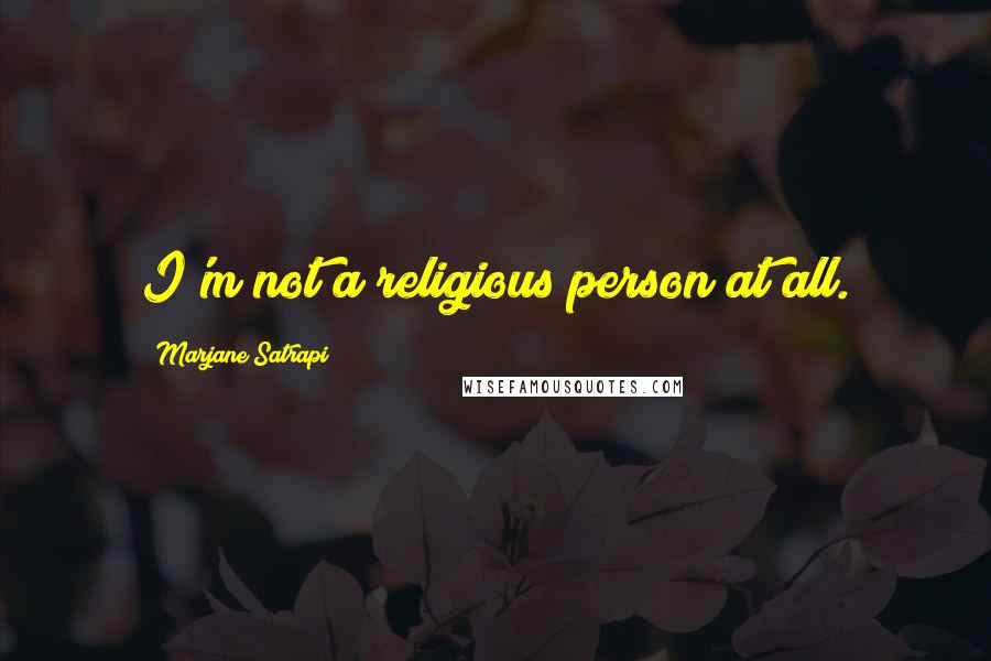 Marjane Satrapi quotes: I'm not a religious person at all.