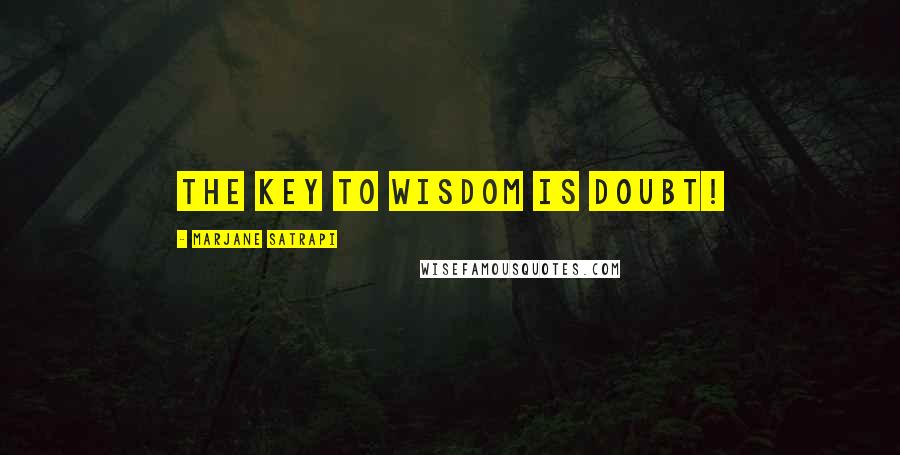 Marjane Satrapi quotes: The key to wisdom is doubt!