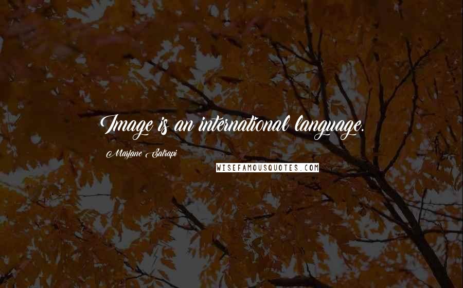 Marjane Satrapi quotes: Image is an international language.