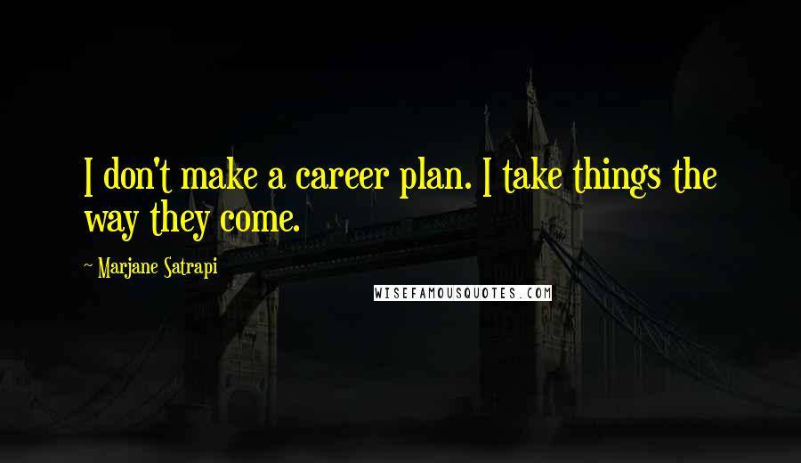 Marjane Satrapi quotes: I don't make a career plan. I take things the way they come.