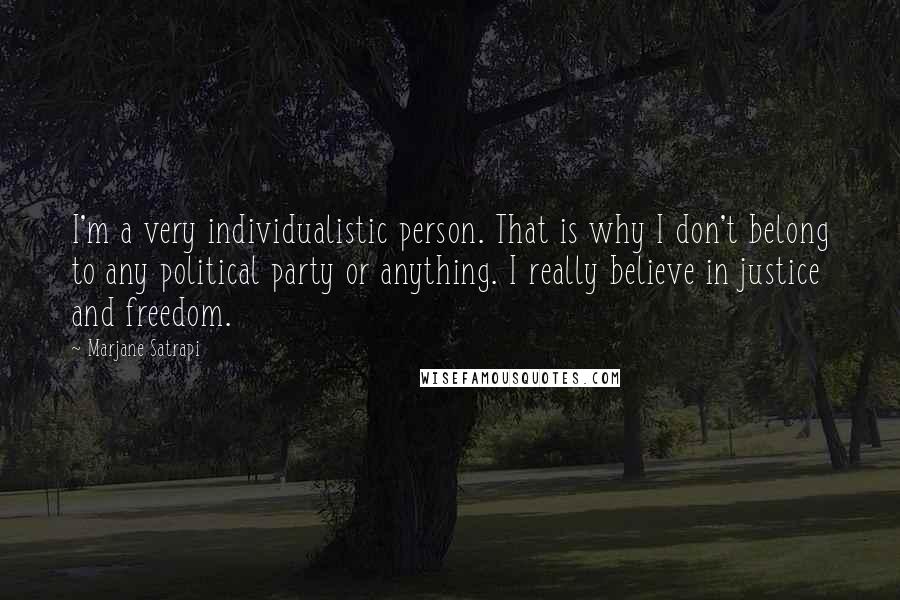 Marjane Satrapi quotes: I'm a very individualistic person. That is why I don't belong to any political party or anything. I really believe in justice and freedom.