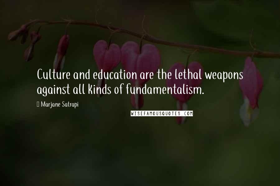 Marjane Satrapi quotes: Culture and education are the lethal weapons against all kinds of fundamentalism.