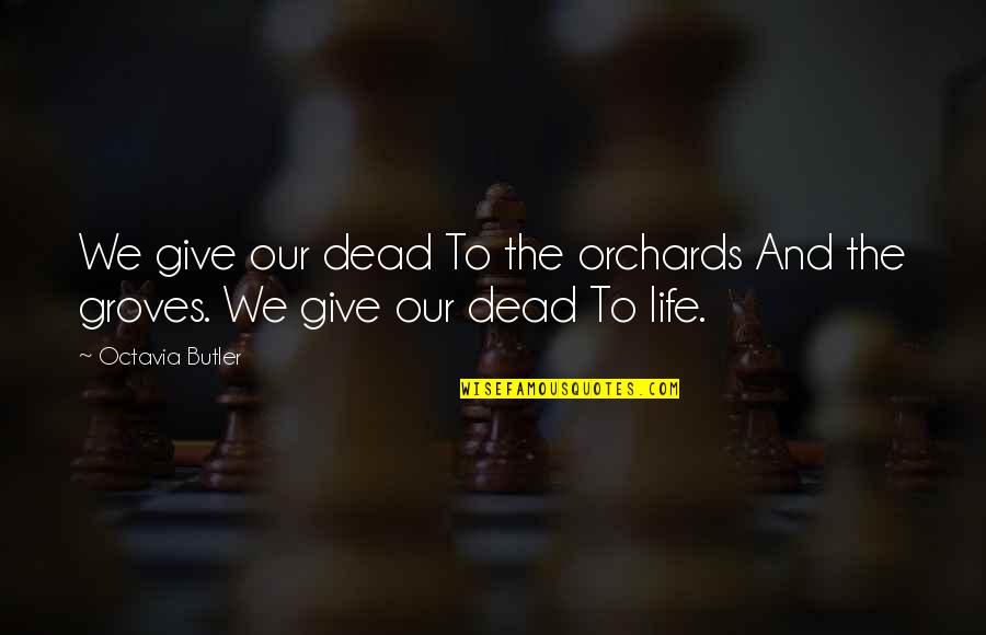 Marjean Willett Quotes By Octavia Butler: We give our dead To the orchards And