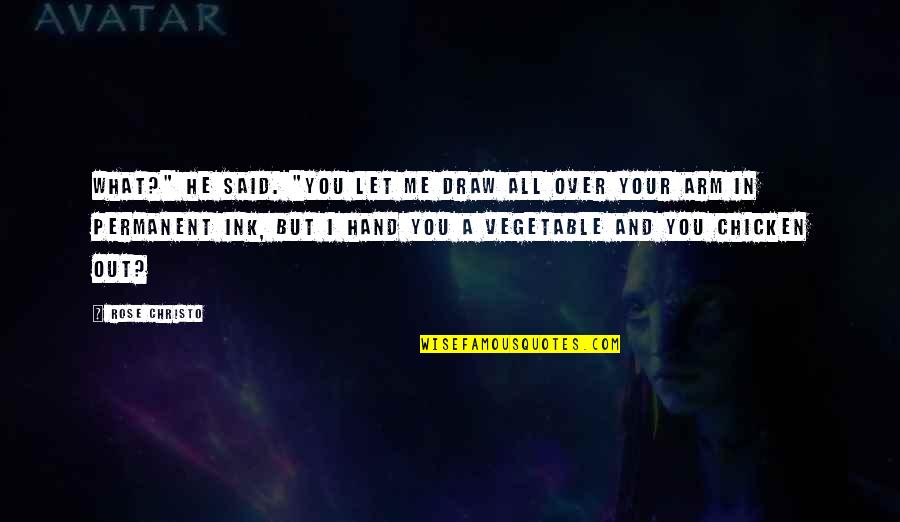 Marjeannes Creations Quotes By Rose Christo: What?" he said. "You let me draw all Marjeannes Creations Quotes By Rose Christo: What?" he said. "You let me draw all