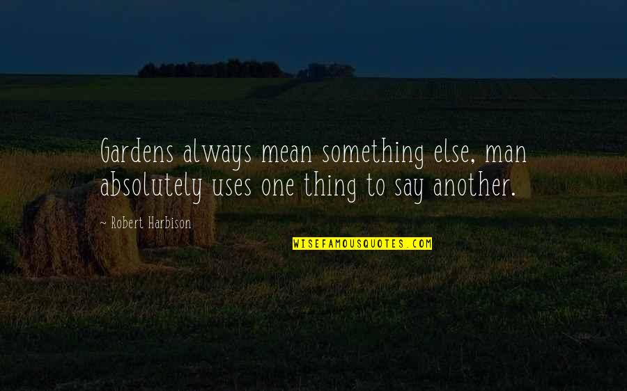 Marjen Sales Quotes By Robert Harbison: Gardens always mean something else, man absolutely uses