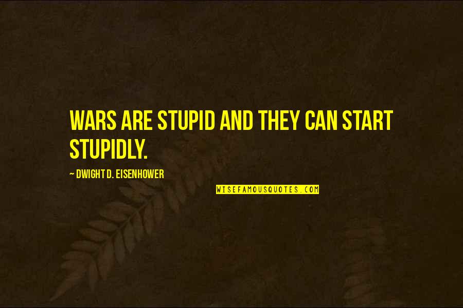 Marjetka Kostrevc Quotes By Dwight D. Eisenhower: Wars are stupid and they can start stupidly. Marjetka Kostrevc Quotes By Dwight D. Eisenhower: Wars are stupid and they can start stupidly.