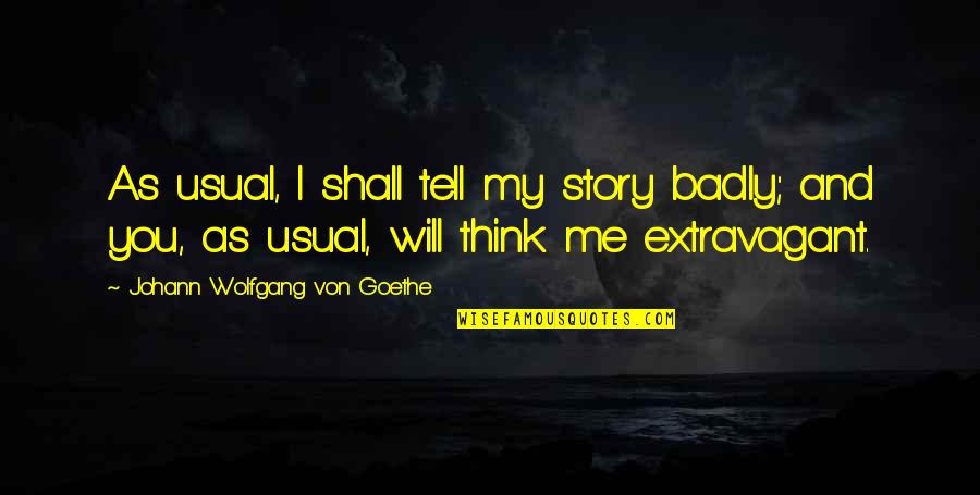 Marjetka Mraz Quotes By Johann Wolfgang Von Goethe: As usual, I shall tell my story badly; Marjetka Mraz Quotes By Johann Wolfgang Von Goethe: As usual, I shall tell my story badly;
