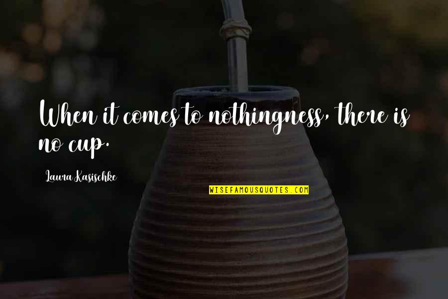 Marji Quotes By Laura Kasischke: When it comes to nothingness, there is no