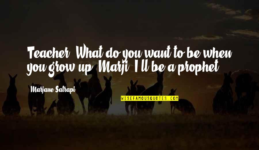 Marji Quotes By Marjane Satrapi: Teacher: What do you want to be when