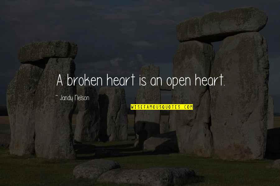Marjie Kargman Quotes By Jandy Nelson: A broken heart is an open heart. Marjie Kargman Quotes By Jandy Nelson: A broken heart is an open heart.
