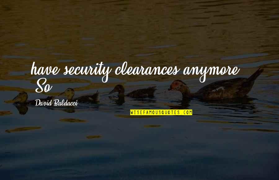 Marjola Kacani Quotes By David Baldacci: have security clearances anymore." "So