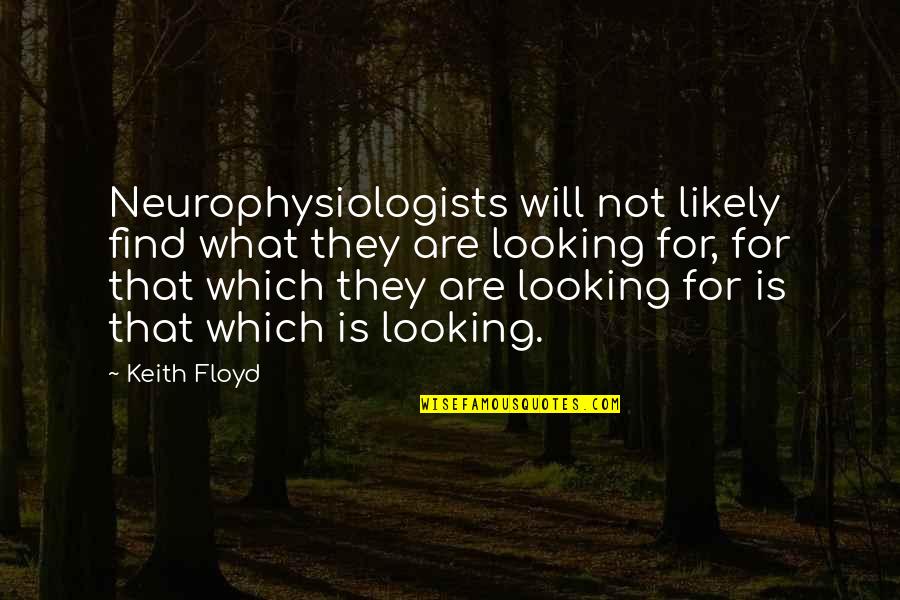 Marjola Kacani Quotes By Keith Floyd: Neurophysiologists will not likely find what they are