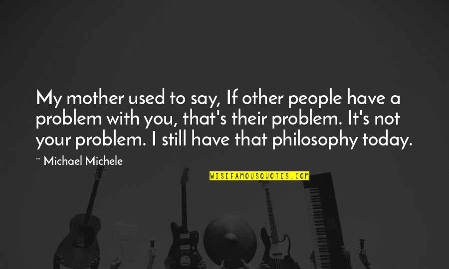 Marjolein Snijder Quotes By Michael Michele: My mother used to say, If other people