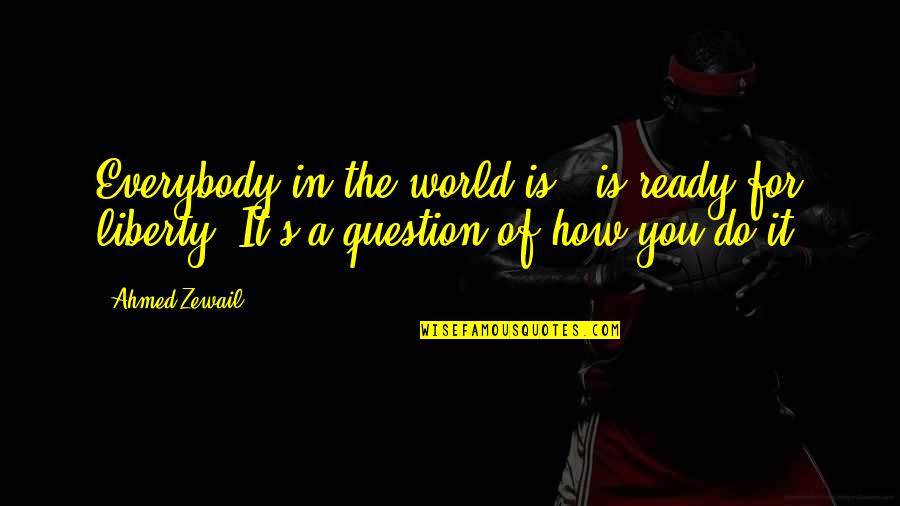 Marjolein Tumor Quotes By Ahmed Zewail: Everybody in the world is - is ready