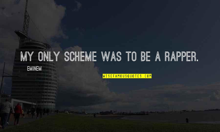 Marjolin Ulcers Quotes By Eminem: My only scheme was to be a rapper. Marjolin Ulcers Quotes By Eminem: My only scheme was to be a rapper.