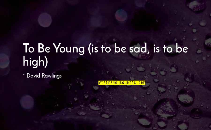 Marjon Ceramics Quotes By David Rawlings: To Be Young (is to be sad, is Marjon Ceramics Quotes By David Rawlings: To Be Young (is to be sad, is