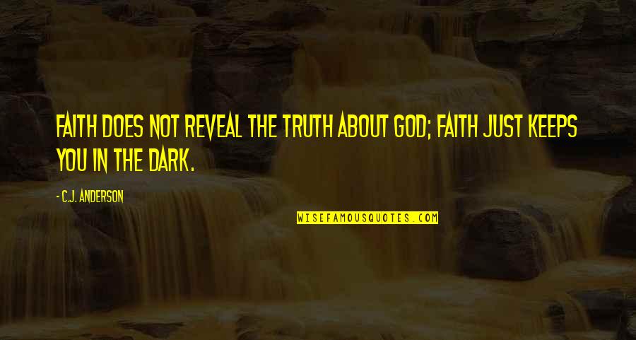 Marjoram Quotes By C.J. Anderson: Faith does not reveal the truth about God;