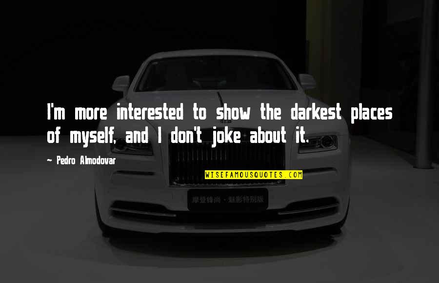 Marjoribanks Persia Quotes By Pedro Almodovar: I'm more interested to show the darkest places Marjoribanks Persia Quotes By Pedro Almodovar: I'm more interested to show the darkest places
