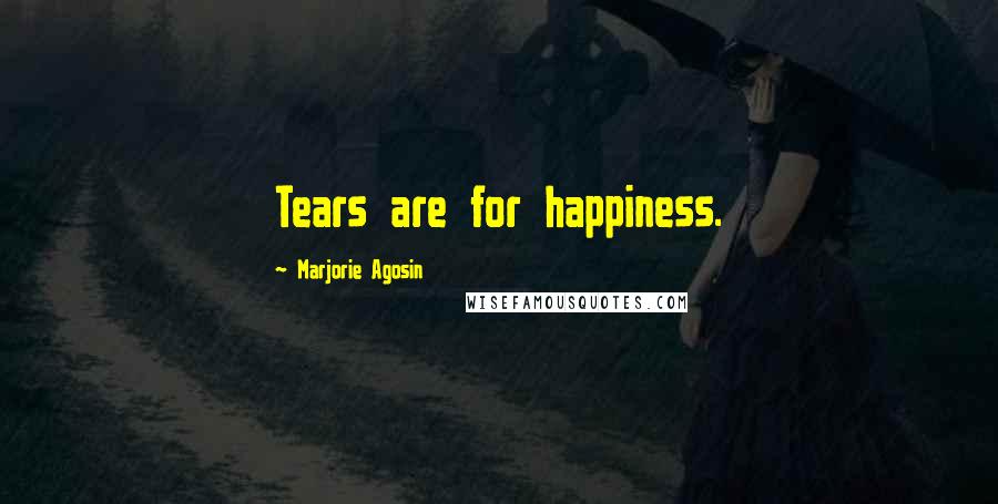 Marjorie Agosin quotes: Tears are for happiness. Marjorie Agosin quotes: Tears are for happiness.