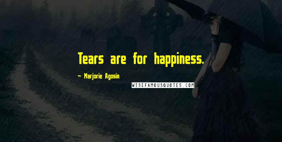 Marjorie Agosin quotes: Tears are for happiness.