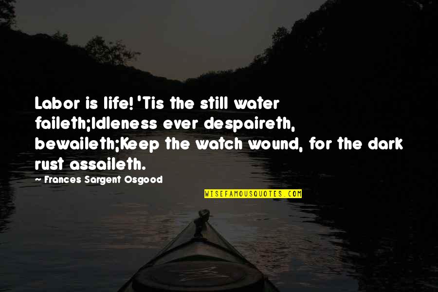 Marjorie Barstow Quotes By Frances Sargent Osgood: Labor is life! 'Tis the still water faileth;Idleness