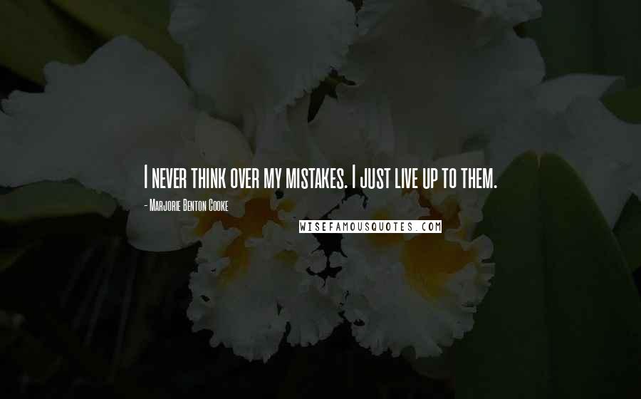 Marjorie Benton Cooke quotes: I never think over my mistakes. I just live up to them.