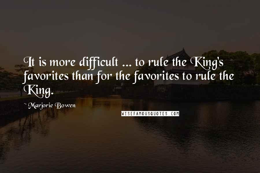Marjorie Bowen quotes: It is more difficult ... to rule the King's favorites than for the favorites to rule the King.